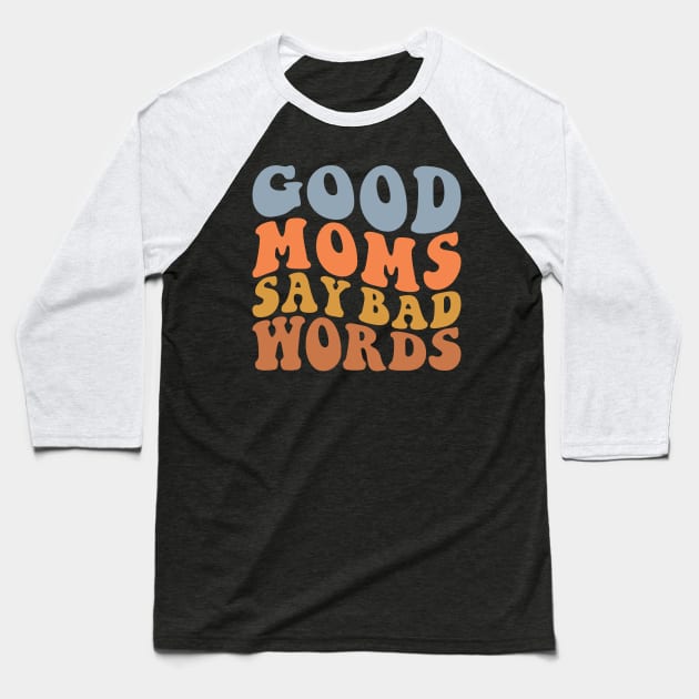 Good Moms Say Bad Words Baseball T-Shirt by vestiti